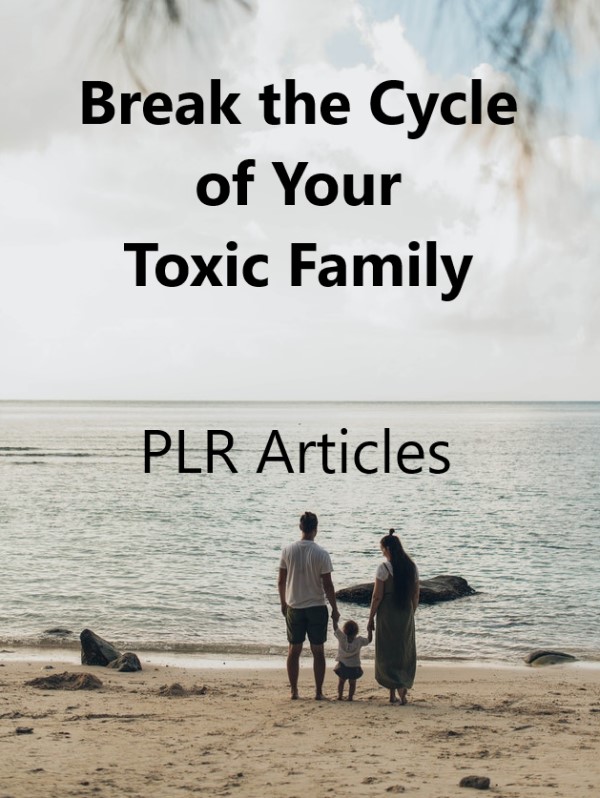 Break the Cycle of Your Toxic Familiy PLR Articles