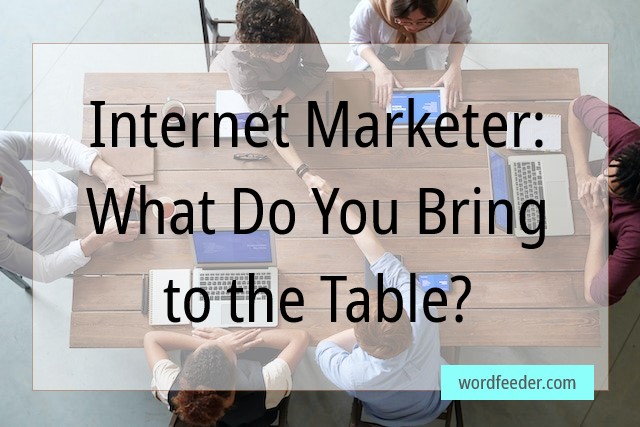 Internet Marketers, and Bringing Something to the Table