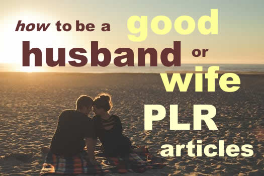 How to Be a Good Husband/How to Be a Good Wife PLR Articles 